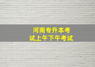 河南专升本考试上午下午考试