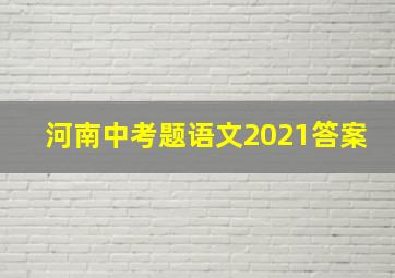 河南中考题语文2021答案