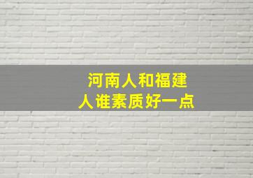 河南人和福建人谁素质好一点