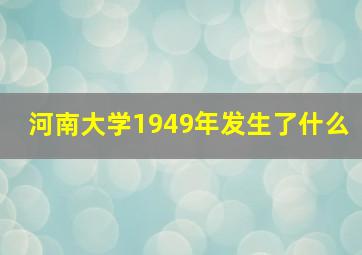 河南大学1949年发生了什么