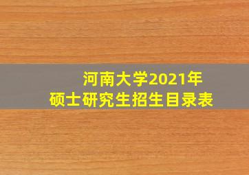 河南大学2021年硕士研究生招生目录表