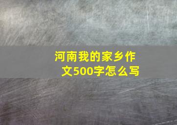 河南我的家乡作文500字怎么写