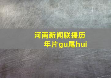 河南新闻联播历年片gu尾hui