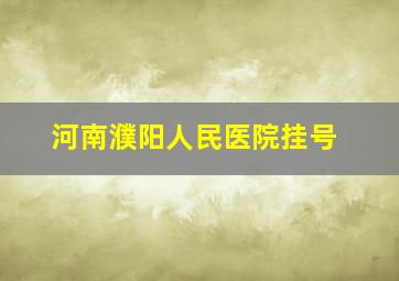 河南濮阳人民医院挂号