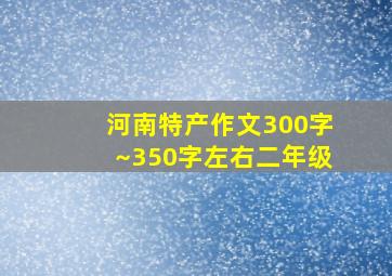 河南特产作文300字~350字左右二年级