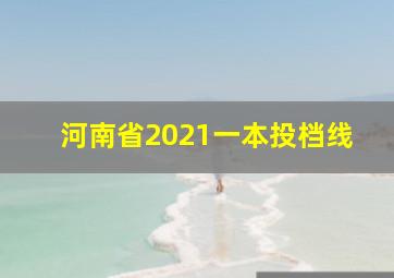 河南省2021一本投档线