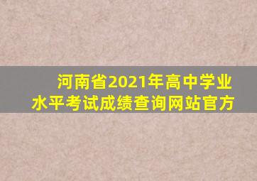 河南省2021年高中学业水平考试成绩查询网站官方