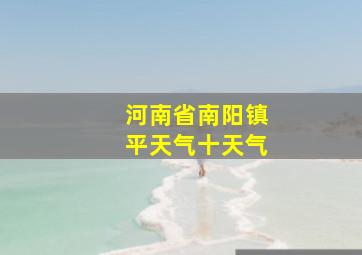 河南省南阳镇平天气十天气