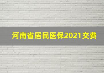 河南省居民医保2021交费