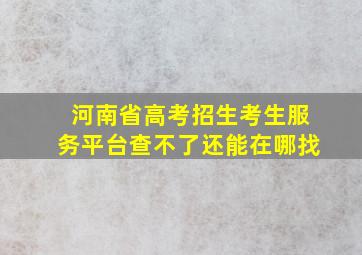 河南省高考招生考生服务平台查不了还能在哪找