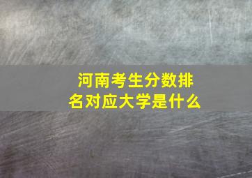 河南考生分数排名对应大学是什么