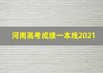 河南高考成绩一本线2021