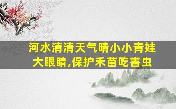 河水清清天气晴小小青娃大眼睛,保护禾苗吃害虫