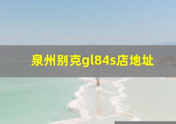 泉州别克gl84s店地址