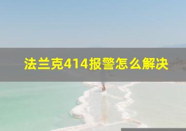 法兰克414报警怎么解决