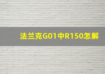 法兰克G01中R150怎解