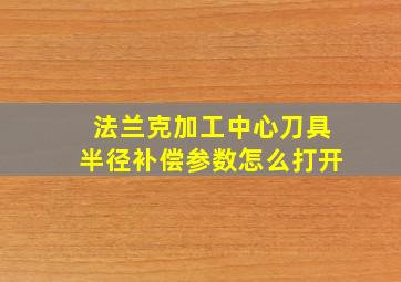 法兰克加工中心刀具半径补偿参数怎么打开