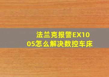 法兰克报警EX1005怎么解决数控车床