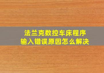 法兰克数控车床程序输入错误原因怎么解决