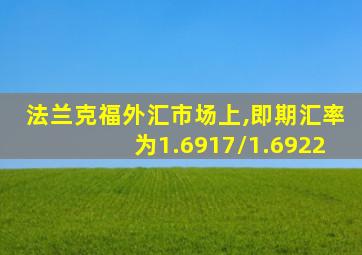 法兰克福外汇市场上,即期汇率为1.6917/1.6922