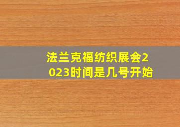 法兰克福纺织展会2023时间是几号开始