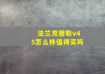 法兰克穆勒v45怎么样值得买吗