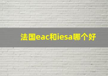 法国eac和iesa哪个好