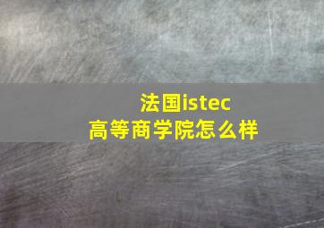 法国istec高等商学院怎么样