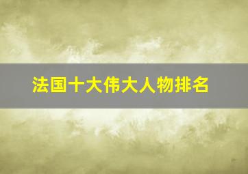 法国十大伟大人物排名