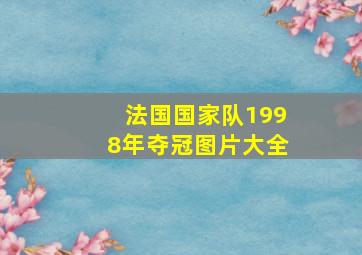 法国国家队1998年夺冠图片大全