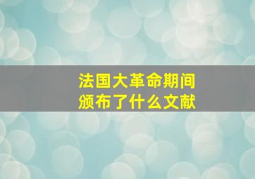 法国大革命期间颁布了什么文献