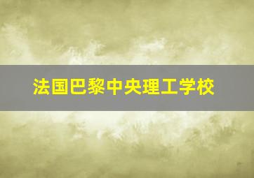 法国巴黎中央理工学校