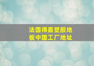 法国得嘉塑胶地板中国工厂地址