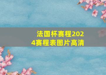 法国杯赛程2024赛程表图片高清