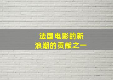 法国电影的新浪潮的贡献之一