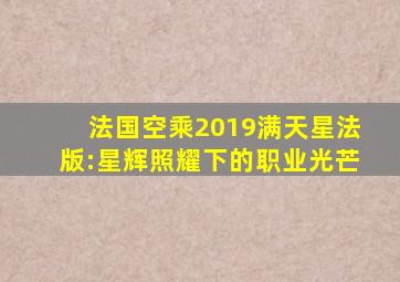 法国空乘2019满天星法版:星辉照耀下的职业光芒