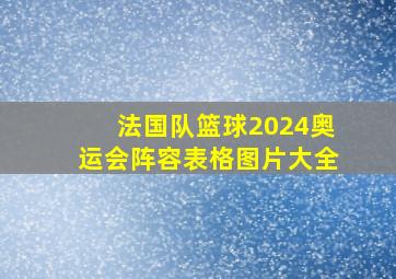 法国队篮球2024奥运会阵容表格图片大全