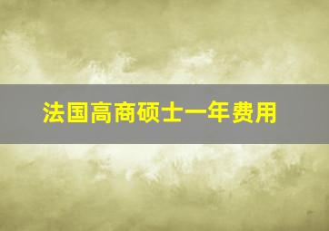 法国高商硕士一年费用