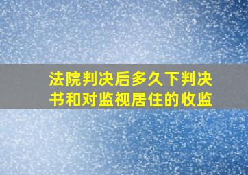 法院判决后多久下判决书和对监视居住的收监