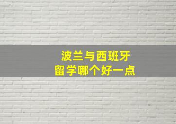 波兰与西班牙留学哪个好一点