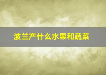 波兰产什么水果和蔬菜