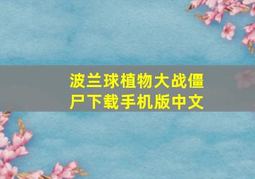 波兰球植物大战僵尸下载手机版中文