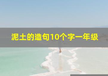 泥土的造句10个字一年级