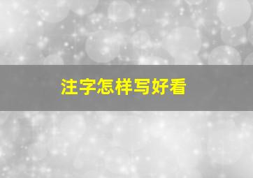 注字怎样写好看