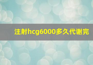 注射hcg6000多久代谢完