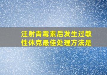 注射青霉素后发生过敏性休克最佳处理方法是