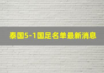 泰国5-1国足名单最新消息