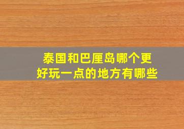 泰国和巴厘岛哪个更好玩一点的地方有哪些