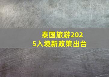 泰国旅游2025入境新政策出台