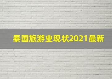 泰国旅游业现状2021最新